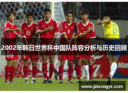 2002年韩日世界杯中国队阵容分析与历史回顾