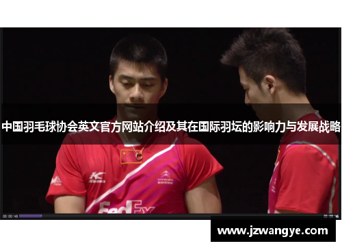 中国羽毛球协会英文官方网站介绍及其在国际羽坛的影响力与发展战略